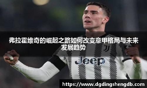 弗拉霍维奇的崛起之路如何改变意甲格局与未来发展趋势