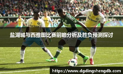 盐湖城与西雅图比赛前瞻分析及胜负预测探讨