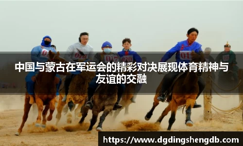 中国与蒙古在军运会的精彩对决展现体育精神与友谊的交融